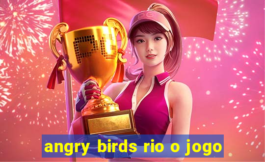 angry birds rio o jogo